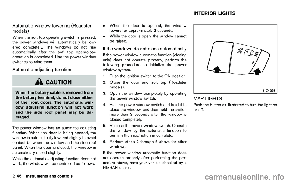 NISSAN 370Z COUPE 2012 Owners Manual 2-46Instruments and controls
Automatic window lowering (Roadster
models)
When the soft top operating switch is pressed,
the power windows will automatically be low-
ered completely. The windows do not NISSAN 370Z COUPE 2012 Owners Manual 2-46Instruments and controls
Automatic window lowering (Roadster
models)
When the soft top operating switch is pressed,
the power windows will automatically be low-
ered completely. The windows do not