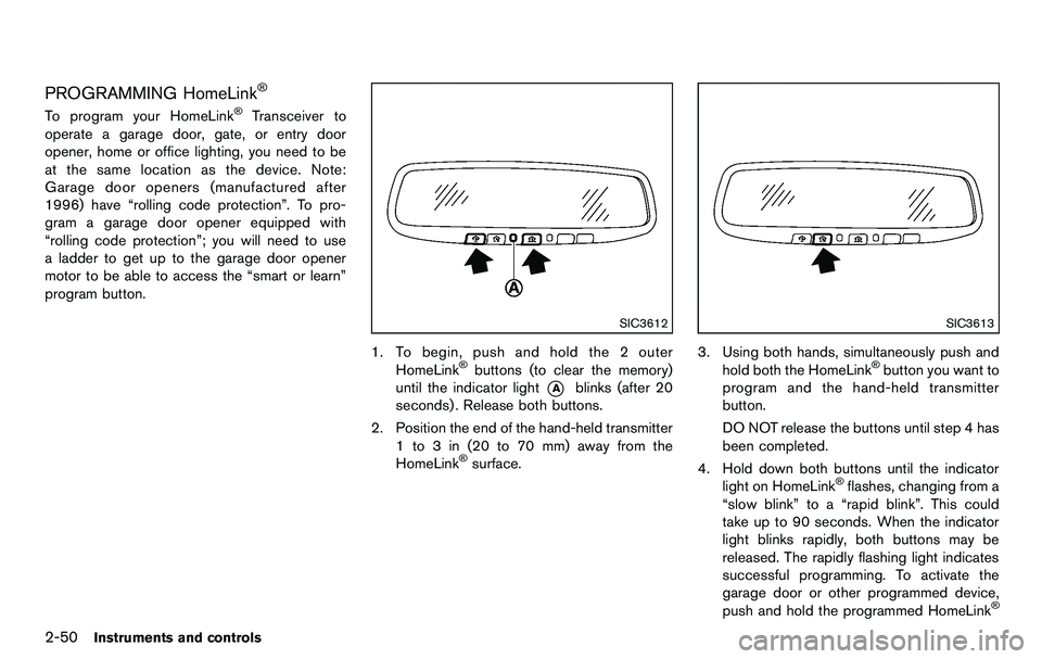 NISSAN 370Z COUPE 2012 Owners Manual 2-50Instruments and controls
PROGRAMMING HomeLink®
To program your HomeLink®Transceiver to
operate a garage door, gate, or entry door
opener, home or office lighting, you need to be
at the same loca NISSAN 370Z COUPE 2012 Owners Manual 2-50Instruments and controls
PROGRAMMING HomeLink®
To program your HomeLink®Transceiver to
operate a garage door, gate, or entry door
opener, home or office lighting, you need to be
at the same loca