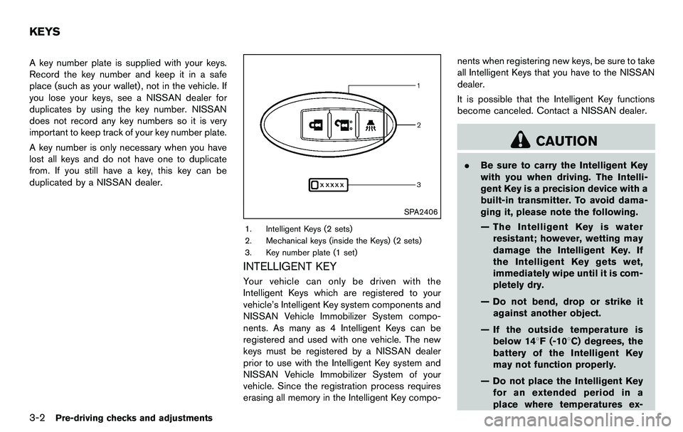 NISSAN 370Z COUPE 2012 Owners Manual 3-2Pre-driving checks and adjustments
A key number plate is supplied with your keys.
Record the key number and keep it in a safe
place (such as your wallet), not in the vehicle. If
you lose your keys, NISSAN 370Z COUPE 2012 Owners Manual 3-2Pre-driving checks and adjustments
A key number plate is supplied with your keys.
Record the key number and keep it in a safe
place (such as your wallet), not in the vehicle. If
you lose your keys,