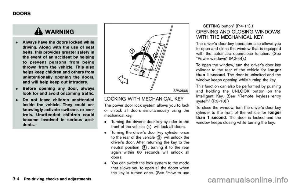 NISSAN 370Z COUPE 2012 Owners Manual 3-4Pre-driving checks and adjustments
WARNING
.Always have the doors locked while
driving. Along with the use of seat
belts, this provides greater safety in
the event of an accident by helping
to prev NISSAN 370Z COUPE 2012 Owners Manual 3-4Pre-driving checks and adjustments
WARNING
.Always have the doors locked while
driving. Along with the use of seat
belts, this provides greater safety in
the event of an accident by helping
to prev