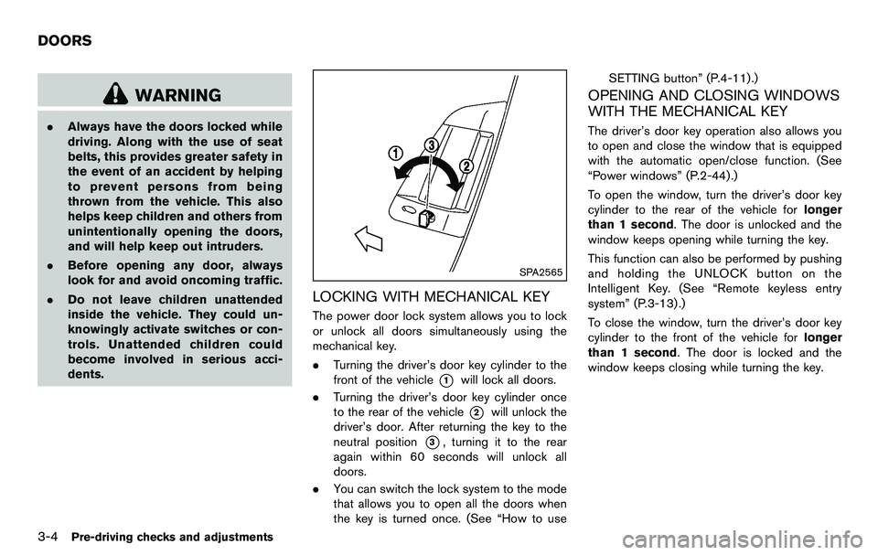 NISSAN 370Z COUPE 2012  Owners Manual 3-4Pre-driving checks and adjustments
WARNING
.Always have the doors locked while
driving. Along with the use of seat
belts, this provides greater safety in
the event of an accident by helping
to prev