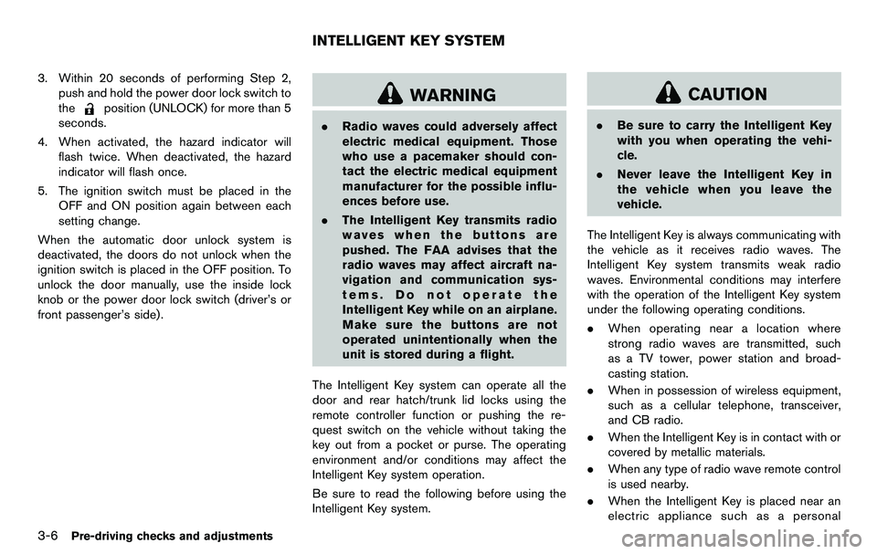 NISSAN 370Z COUPE 2012 Owners Manual 3-6Pre-driving checks and adjustments
3. Within 20 seconds of performing Step 2,push and hold the power door lock switch to
the
position (UNLOCK) for more than 5
seconds.
4. When activated, the hazard NISSAN 370Z COUPE 2012 Owners Manual 3-6Pre-driving checks and adjustments
3. Within 20 seconds of performing Step 2,push and hold the power door lock switch to
the
position (UNLOCK) for more than 5
seconds.
4. When activated, the hazard