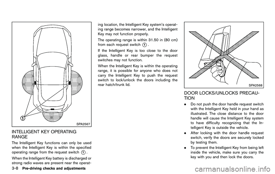 NISSAN 370Z COUPE 2012 Owners Manual 3-8Pre-driving checks and adjustments
SPA2567
INTELLIGENT KEY OPERATING
RANGE
The Intelligent Key functions can only be used
when the Intelligent Key is within the specified
operating range from the r NISSAN 370Z COUPE 2012 Owners Manual 3-8Pre-driving checks and adjustments
SPA2567
INTELLIGENT KEY OPERATING
RANGE
The Intelligent Key functions can only be used
when the Intelligent Key is within the specified
operating range from the r