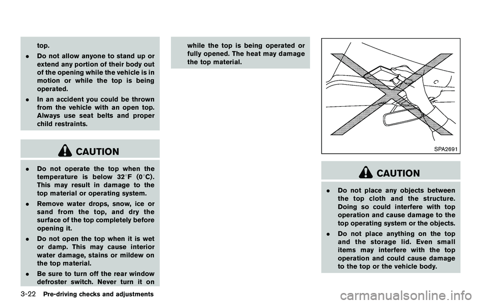 NISSAN 370Z COUPE 2012  Owners Manual 3-22Pre-driving checks and adjustments
top.
. Do not allow anyone to stand up or
extend any portion of their body out
of the opening while the vehicle is in
motion or while the top is being
operated.
