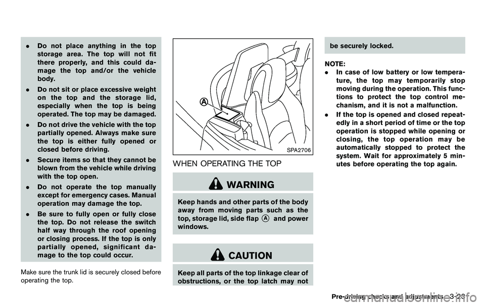 NISSAN 370Z COUPE 2012  Owners Manual .Do not place anything in the top
storage area. The top will not fit
there properly, and this could da-
mage the top and/or the vehicle
body.
. Do not sit or place excessive weight
on the top and the 