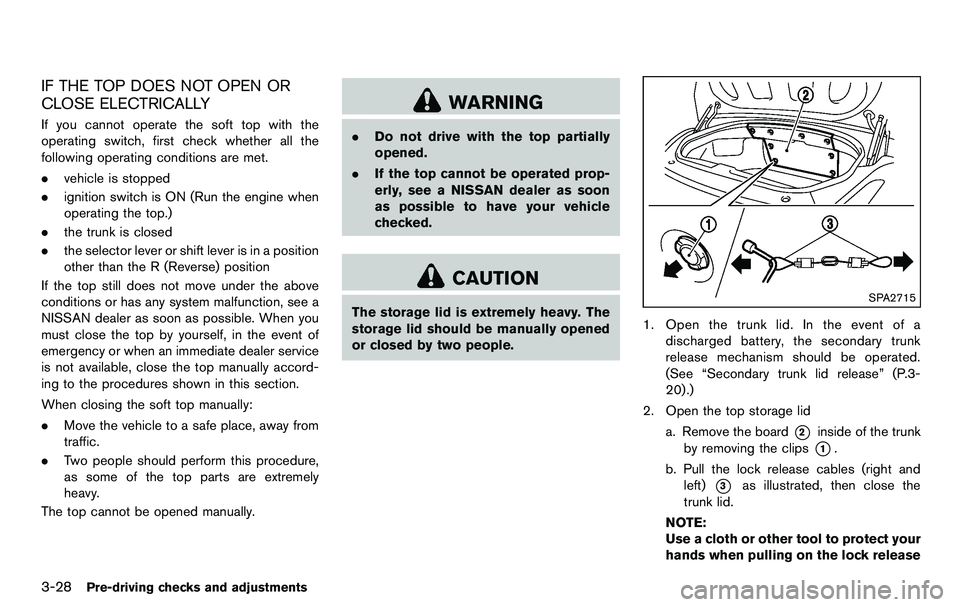 NISSAN 370Z COUPE 2012 Owners Manual 3-28Pre-driving checks and adjustments
IF THE TOP DOES NOT OPEN OR
CLOSE ELECTRICALLY
If you cannot operate the soft top with the
operating switch, first check whether all the
following operating cond NISSAN 370Z COUPE 2012 Owners Manual 3-28Pre-driving checks and adjustments
IF THE TOP DOES NOT OPEN OR
CLOSE ELECTRICALLY
If you cannot operate the soft top with the
operating switch, first check whether all the
following operating cond