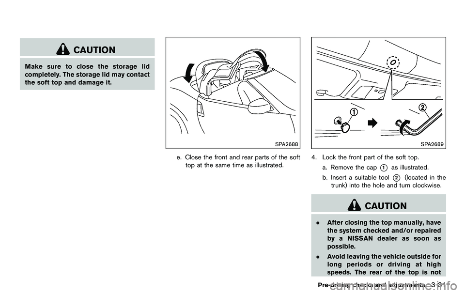 NISSAN 370Z COUPE 2012 Owners Manual CAUTION
Make sure to close the storage lid
completely. The storage lid may contact
the soft top and damage it.
SPA2688
e. Close the front and rear parts of the softtop at the same time as illustrated. NISSAN 370Z COUPE 2012 Owners Manual CAUTION
Make sure to close the storage lid
completely. The storage lid may contact
the soft top and damage it.
SPA2688
e. Close the front and rear parts of the softtop at the same time as illustrated.