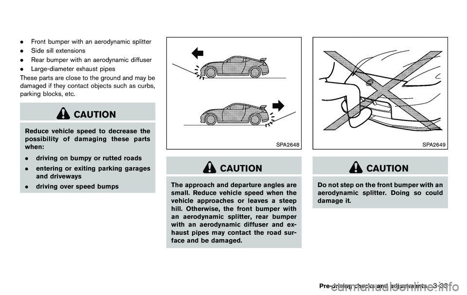 NISSAN 370Z COUPE 2012 Owners Manual .Front bumper with an aerodynamic splitter
. Side sill extensions
. Rear bumper with an aerodynamic diffuser
. Large-diameter exhaust pipes
These parts are close to the ground and may be
damaged if th NISSAN 370Z COUPE 2012 Owners Manual .Front bumper with an aerodynamic splitter
. Side sill extensions
. Rear bumper with an aerodynamic diffuser
. Large-diameter exhaust pipes
These parts are close to the ground and may be
damaged if th
