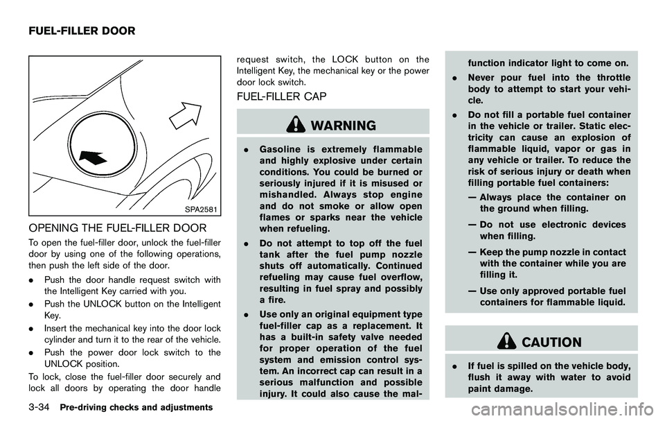 NISSAN 370Z COUPE 2012 Owners Manual 3-34Pre-driving checks and adjustments
SPA2581
OPENING THE FUEL-FILLER DOOR
To open the fuel-filler door, unlock the fuel-filler
door by using one of the following operations,
then push the left side NISSAN 370Z COUPE 2012 Owners Manual 3-34Pre-driving checks and adjustments
SPA2581
OPENING THE FUEL-FILLER DOOR
To open the fuel-filler door, unlock the fuel-filler
door by using one of the following operations,
then push the left side