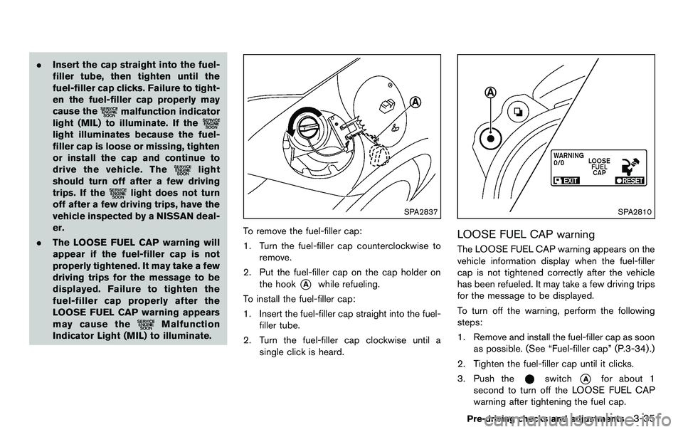 NISSAN 370Z COUPE 2012 Owners Manual .Insert the cap straight into the fuel-
filler tube, then tighten until the
fuel-filler cap clicks. Failure to tight-
en the fuel-filler cap properly may
cause the
malfunction indicator
light (MIL) to NISSAN 370Z COUPE 2012 Owners Manual .Insert the cap straight into the fuel-
filler tube, then tighten until the
fuel-filler cap clicks. Failure to tight-
en the fuel-filler cap properly may
cause the
malfunction indicator
light (MIL) to