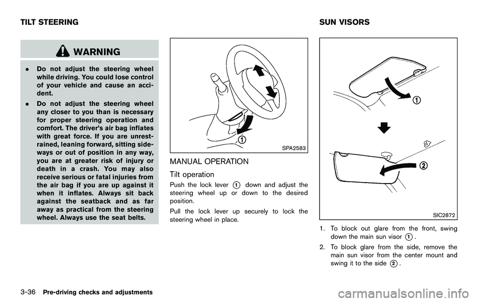 NISSAN 370Z COUPE 2012 Owners Manual 3-36Pre-driving checks and adjustments
WARNING
.Do not adjust the steering wheel
while driving. You could lose control
of your vehicle and cause an acci-
dent.
. Do not adjust the steering wheel
any c NISSAN 370Z COUPE 2012 Owners Manual 3-36Pre-driving checks and adjustments
WARNING
.Do not adjust the steering wheel
while driving. You could lose control
of your vehicle and cause an acci-
dent.
. Do not adjust the steering wheel
any c