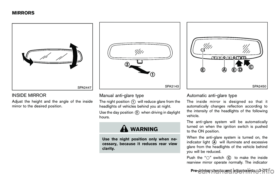 NISSAN 370Z COUPE 2012 Owners Manual SPA2447
INSIDE MIRROR
Adjust the height and the angle of the inside
mirror to the desired position.
SPA2143
Manual anti-glare type
The night position*1will reduce glare from the
headlights of vehicles NISSAN 370Z COUPE 2012 Owners Manual SPA2447
INSIDE MIRROR
Adjust the height and the angle of the inside
mirror to the desired position.
SPA2143
Manual anti-glare type
The night position*1will reduce glare from the
headlights of vehicles