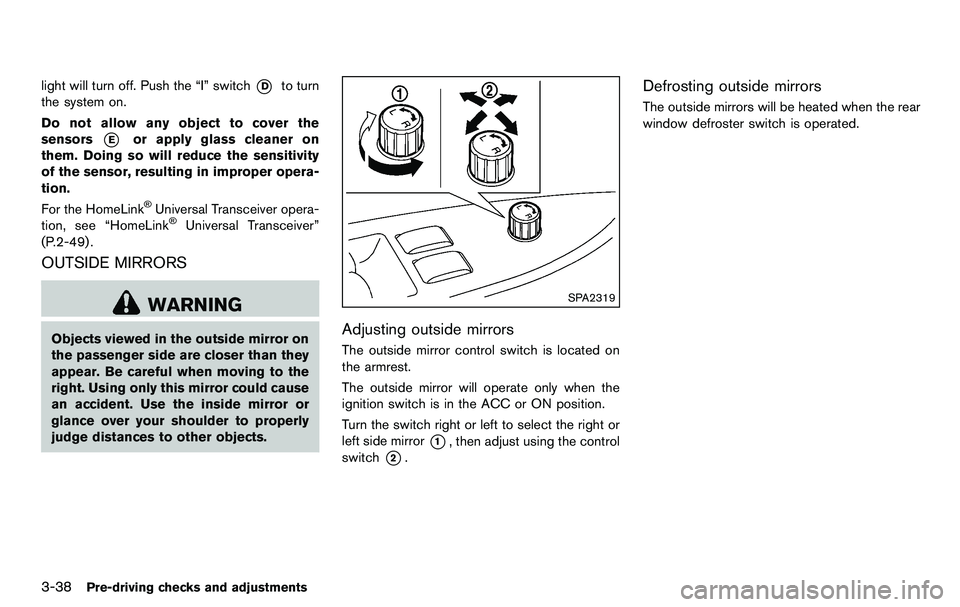 NISSAN 370Z COUPE 2012 Owners Manual 3-38Pre-driving checks and adjustments
light will turn off. Push the “I” switch*Dto turn
the system on.
Do not allow any object to cover the
sensors
*Eor apply glass cleaner on
them. Doing so will NISSAN 370Z COUPE 2012 Owners Manual 3-38Pre-driving checks and adjustments
light will turn off. Push the “I” switch*Dto turn
the system on.
Do not allow any object to cover the
sensors
*Eor apply glass cleaner on
them. Doing so will