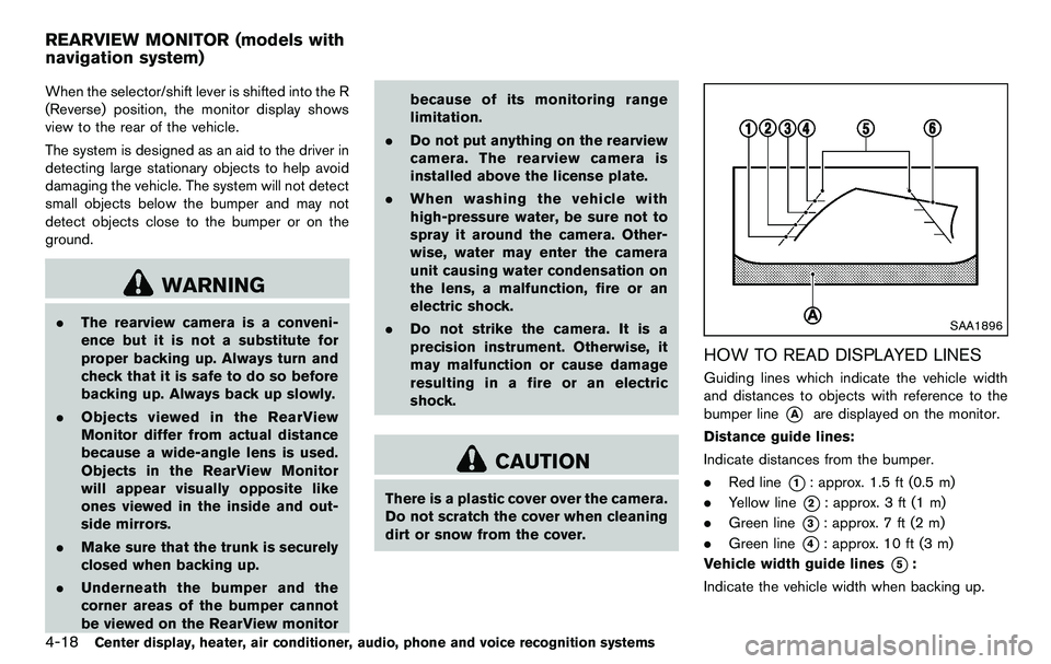 NISSAN 370Z COUPE 2012 Owners Manual 4-18Center display, heater, air conditioner, audio, phone and voice recognition systems
When the selector/shift lever is shifted into the R
(Reverse) position, the monitor display shows
view to the re