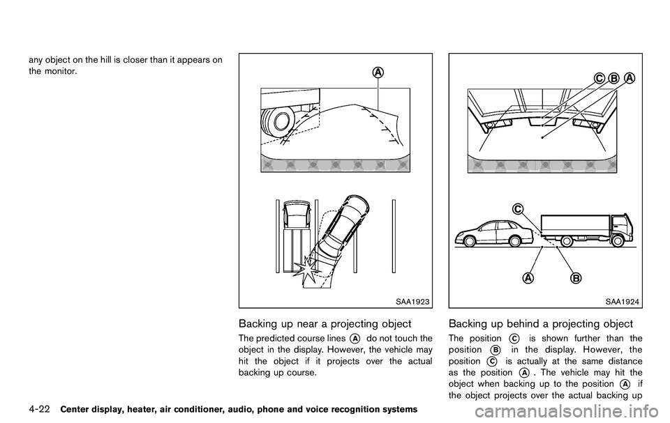 NISSAN 370Z COUPE 2012 Owners Manual 4-22Center display, heater, air conditioner, audio, phone and voice recognition systems
any object on the hill is closer than it appears on
the monitor.
SAA1923
Backing up near a projecting object
The NISSAN 370Z COUPE 2012 Owners Manual 4-22Center display, heater, air conditioner, audio, phone and voice recognition systems
any object on the hill is closer than it appears on
the monitor.
SAA1923
Backing up near a projecting object
The