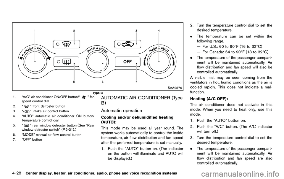 NISSAN 370Z COUPE 2012 Owners Manual 4-28Center display, heater, air conditioner, audio, phone and voice recognition systems
SAA2876
Type B1. “A/C” air conditioner ON/OFF button/“” fan
speed control dial
2. “
” front defroste NISSAN 370Z COUPE 2012 Owners Manual 4-28Center display, heater, air conditioner, audio, phone and voice recognition systems
SAA2876
Type B1. “A/C” air conditioner ON/OFF button/“” fan
speed control dial
2. “
” front defroste