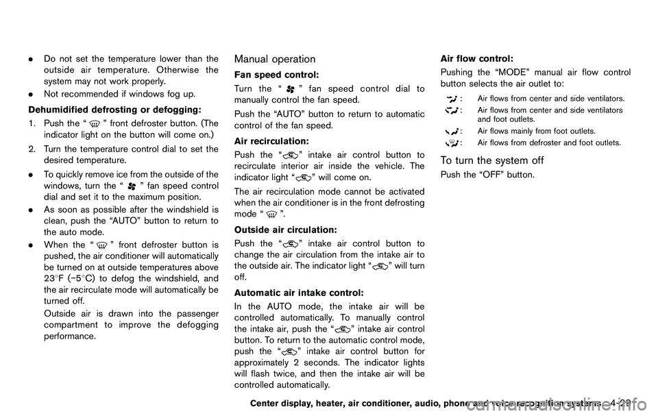NISSAN 370Z COUPE 2012 Owners Manual .Do not set the temperature lower than the
outside air temperature. Otherwise the
system may not work properly.
. Not recommended if windows fog up.
Dehumidified defrosting or defogging:
1. Push the NISSAN 370Z COUPE 2012 Owners Manual .Do not set the temperature lower than the
outside air temperature. Otherwise the
system may not work properly.
. Not recommended if windows fog up.
Dehumidified defrosting or defogging:
1. Push the