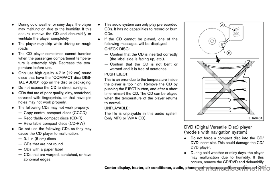 NISSAN 370Z COUPE 2012 Owners Manual .During cold weather or rainy days, the player
may malfunction due to the humidity. If this
occurs, remove the CD and dehumidify or
ventilate the player completely.
. The player may skip while driving NISSAN 370Z COUPE 2012 Owners Manual .During cold weather or rainy days, the player
may malfunction due to the humidity. If this
occurs, remove the CD and dehumidify or
ventilate the player completely.
. The player may skip while driving