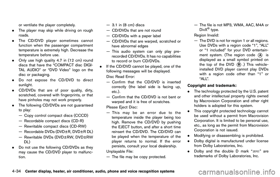 NISSAN 370Z COUPE 2012  Owners Manual 4-34Center display, heater, air conditioner, audio, phone and voice recognition systems
or ventilate the player completely.
. The player may skip while driving on rough
roads.
. The CD/DVD player some