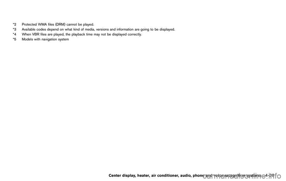 NISSAN 370Z COUPE 2012 Owners Manual *2 Protected WMA files (DRM) cannot be played.
*3 Available codes depend on what kind of media, versions and information are going to be displayed.
*4 When VBR files are played, the playback time may NISSAN 370Z COUPE 2012 Owners Manual *2 Protected WMA files (DRM) cannot be played.
*3 Available codes depend on what kind of media, versions and information are going to be displayed.
*4 When VBR files are played, the playback time may