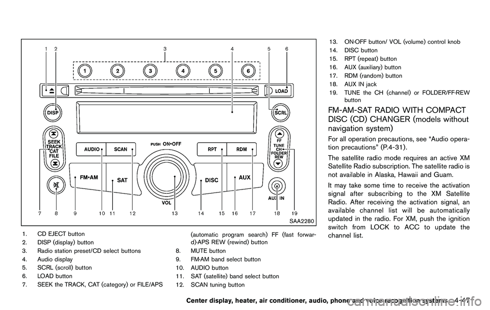 NISSAN 370Z COUPE 2012 Owners Manual SAA2280
1. CD EJECT button
2. DISP (display) button
3. Radio station preset/CD select buttons
4. Audio display
5. SCRL (scroll) button
6. LOAD button
7. SEEK the TRACK, CAT (category) or FILE/APS(auto