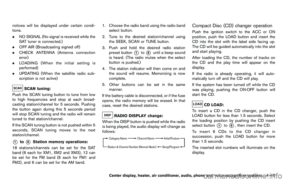 NISSAN 370Z COUPE 2012 Owners Manual notices will be displayed under certain condi-
tions.
.NO SIGNAL (No signal is received while the
SAT tuner is connected.)
. OFF AIR (Broadcasting signed off)
. CHECK ANTENNA (Antenna connection
error NISSAN 370Z COUPE 2012 Owners Manual notices will be displayed under certain condi-
tions.
.NO SIGNAL (No signal is received while the
SAT tuner is connected.)
. OFF AIR (Broadcasting signed off)
. CHECK ANTENNA (Antenna connection
error