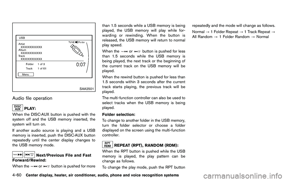 NISSAN 370Z COUPE 2012 Owners Manual 4-60Center display, heater, air conditioner, audio, phone and voice recognition systems
SAA2501
Audio file operation
PLAY:
When the DISC·AUX button is pushed with the
system off and the USB memory in NISSAN 370Z COUPE 2012 Owners Manual 4-60Center display, heater, air conditioner, audio, phone and voice recognition systems
SAA2501
Audio file operation
PLAY:
When the DISC·AUX button is pushed with the
system off and the USB memory in