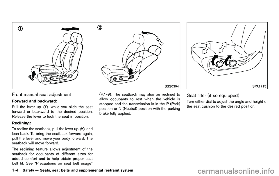 NISSAN 370Z COUPE 2012 Owners Manual 1-4Safety — Seats, seat belts and supplemental restraint system
SSS0394
Front manual seat adjustment
Forward and backward:
Pull the lever up
*1while you slide the seat
forward or backward to the des