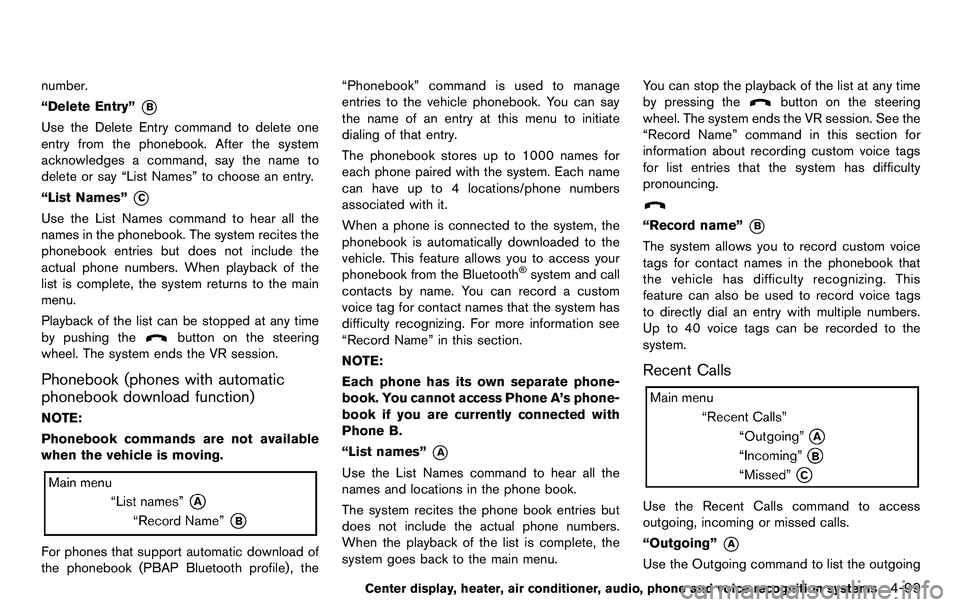 NISSAN 370Z COUPE 2012 Owners Manual number.
“Delete Entry”
*B
Use the Delete Entry command to delete one
entry from the phonebook. After the system
acknowledges a command, say the name to
delete or say “List Names” to choose an NISSAN 370Z COUPE 2012 Owners Manual number.
“Delete Entry”
*B
Use the Delete Entry command to delete one
entry from the phonebook. After the system
acknowledges a command, say the name to
delete or say “List Names” to choose an
