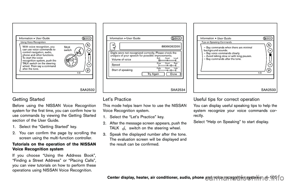 NISSAN 370Z COUPE 2012 Owners Manual SAA2532
Getting Started
Before using the NISSAN Voice Recognition
system for the first time, you can confirm how to
use commands by viewing the Getting Started
section of the User Guide.
1. Select the NISSAN 370Z COUPE 2012 Owners Manual SAA2532
Getting Started
Before using the NISSAN Voice Recognition
system for the first time, you can confirm how to
use commands by viewing the Getting Started
section of the User Guide.
1. Select the