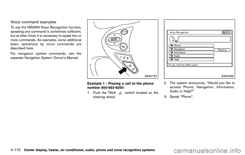 NISSAN 370Z COUPE 2012 Owners Manual 4-110Center display, heater, air conditioner, audio, phone and voice recognition systems
Voice command examples
To use the NISSAN Voice Recognition function,
speaking one command is sometimes sufficie NISSAN 370Z COUPE 2012 Owners Manual 4-110Center display, heater, air conditioner, audio, phone and voice recognition systems
Voice command examples
To use the NISSAN Voice Recognition function,
speaking one command is sometimes sufficie