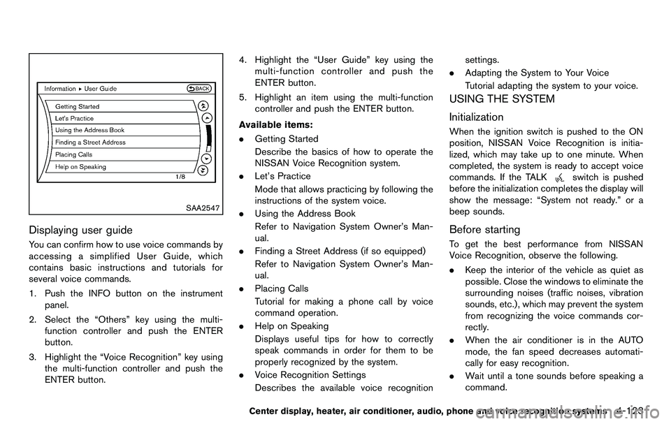 NISSAN 370Z COUPE 2012 Owners Manual SAA2547
Displaying user guide
You can confirm how to use voice commands by
accessing a simplified User Guide, which
contains basic instructions and tutorials for
several voice commands.
1. Push the IN NISSAN 370Z COUPE 2012 Owners Manual SAA2547
Displaying user guide
You can confirm how to use voice commands by
accessing a simplified User Guide, which
contains basic instructions and tutorials for
several voice commands.
1. Push the IN