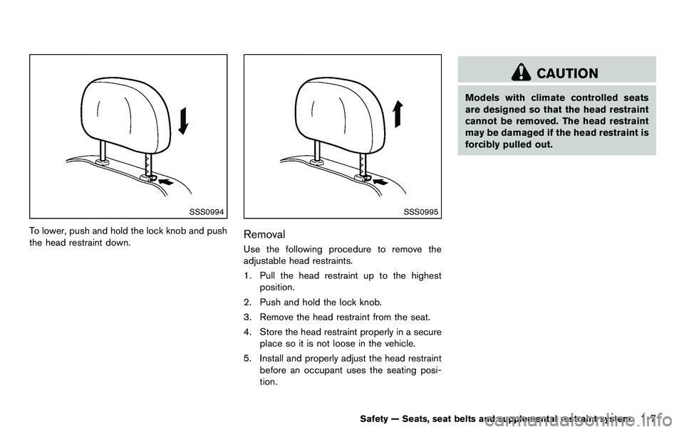 NISSAN 370Z COUPE 2012 Owners Manual SSS0994
To lower, push and hold the lock knob and push
the head restraint down.
SSS0995
Removal
Use the following procedure to remove the
adjustable head restraints.
1. Pull the head restraint up to t