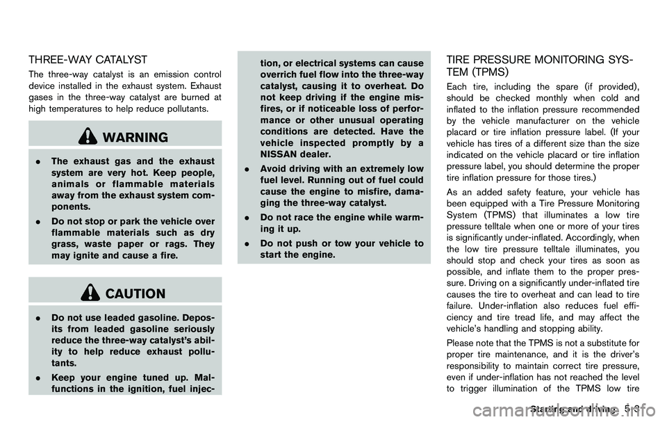 NISSAN 370Z COUPE 2012 Owners Manual THREE-WAY CATALYST
The three-way catalyst is an emission control
device installed in the exhaust system. Exhaust
gases in the three-way catalyst are burned at
high temperatures to help reduce pollutan NISSAN 370Z COUPE 2012 Owners Manual THREE-WAY CATALYST
The three-way catalyst is an emission control
device installed in the exhaust system. Exhaust
gases in the three-way catalyst are burned at
high temperatures to help reduce pollutan