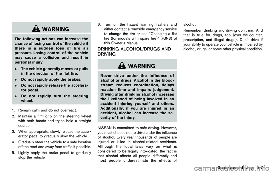 NISSAN 370Z COUPE 2012 Owners Manual WARNING
The following actions can increase the
chance of losing control of the vehicle if
there is a sudden loss of tire air
pressure. Losing control of the vehicle
may cause a collision and result in NISSAN 370Z COUPE 2012 Owners Manual WARNING
The following actions can increase the
chance of losing control of the vehicle if
there is a sudden loss of tire air
pressure. Losing control of the vehicle
may cause a collision and result in