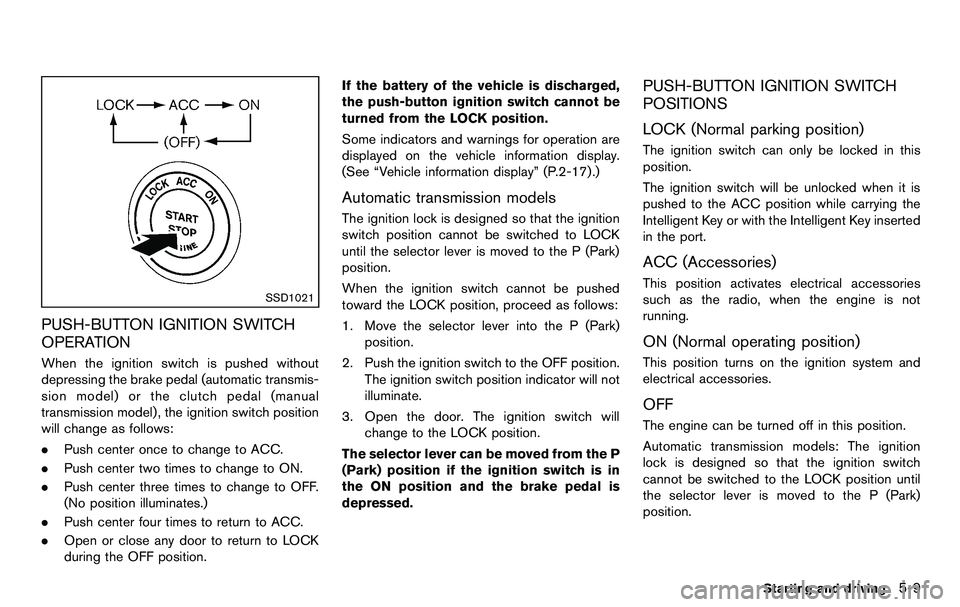 NISSAN 370Z COUPE 2012 Owners Manual SSD1021
PUSH-BUTTON IGNITION SWITCH
OPERATION
When the ignition switch is pushed without
depressing the brake pedal (automatic transmis-
sion model) or the clutch pedal (manual
transmission model) , t NISSAN 370Z COUPE 2012 Owners Manual SSD1021
PUSH-BUTTON IGNITION SWITCH
OPERATION
When the ignition switch is pushed without
depressing the brake pedal (automatic transmis-
sion model) or the clutch pedal (manual
transmission model) , t