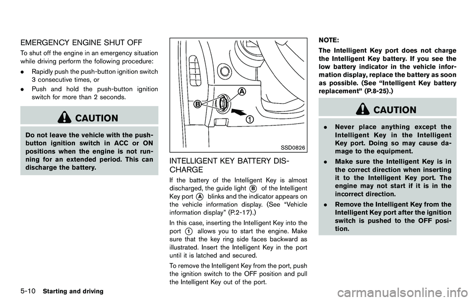 NISSAN 370Z COUPE 2012 Owners Manual 5-10Starting and driving
EMERGENCY ENGINE SHUT OFF
To shut off the engine in an emergency situation
while driving perform the following procedure:
.Rapidly push the push-button ignition switch
3 conse NISSAN 370Z COUPE 2012 Owners Manual 5-10Starting and driving
EMERGENCY ENGINE SHUT OFF
To shut off the engine in an emergency situation
while driving perform the following procedure:
.Rapidly push the push-button ignition switch
3 conse