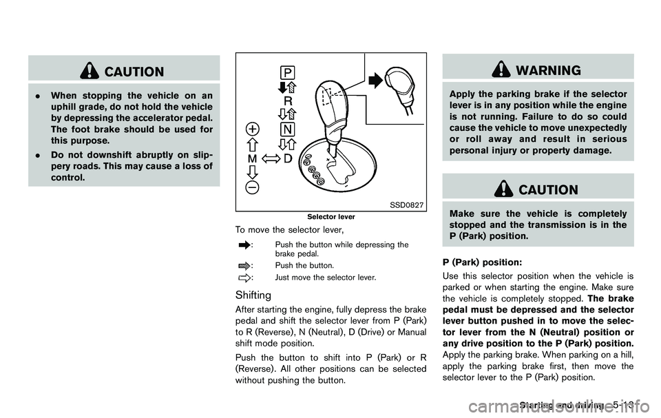 NISSAN 370Z COUPE 2012 Owners Manual CAUTION
.When stopping the vehicle on an
uphill grade, do not hold the vehicle
by depressing the accelerator pedal.
The foot brake should be used for
this purpose.
. Do not downshift abruptly on slip- NISSAN 370Z COUPE 2012 Owners Manual CAUTION
.When stopping the vehicle on an
uphill grade, do not hold the vehicle
by depressing the accelerator pedal.
The foot brake should be used for
this purpose.
. Do not downshift abruptly on slip-