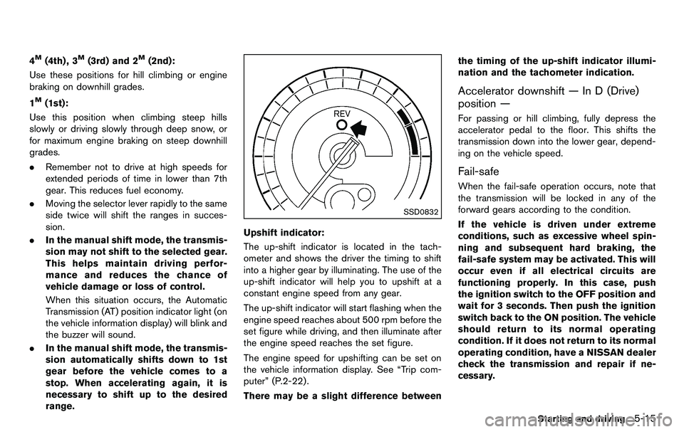 NISSAN 370Z COUPE 2012 Owners Manual 4M(4th) , 3M(3rd) and 2M(2nd):
Use these positions for hill climbing or engine
braking on downhill grades.
1
M(1st):
Use this position when climbing steep hills
slowly or driving slowly through deep s NISSAN 370Z COUPE 2012 Owners Manual 4M(4th) , 3M(3rd) and 2M(2nd):
Use these positions for hill climbing or engine
braking on downhill grades.
1
M(1st):
Use this position when climbing steep hills
slowly or driving slowly through deep s
