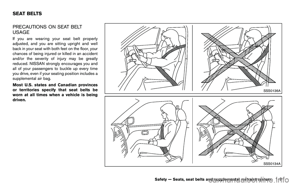 NISSAN 370Z COUPE 2012 Owners Guide PRECAUTIONS ON SEAT BELT
USAGE
If you are wearing your seat belt properly
adjusted, and you are sitting upright and well
back in your seat with both feet on the floor, your
chances of being injured or