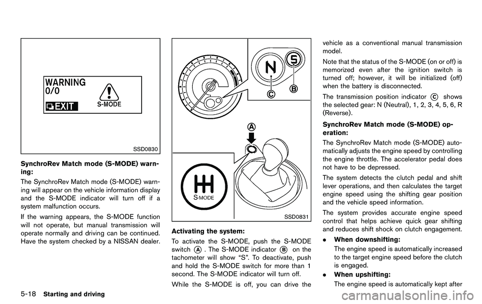 NISSAN 370Z COUPE 2012  Owners Manual 5-18Starting and driving
SSD0830
SynchroRev Match mode (S-MODE) warn-
ing:
The SynchroRev Match mode (S-MODE) warn-
ing will appear on the vehicle information display
and the S-MODE indicator will tur