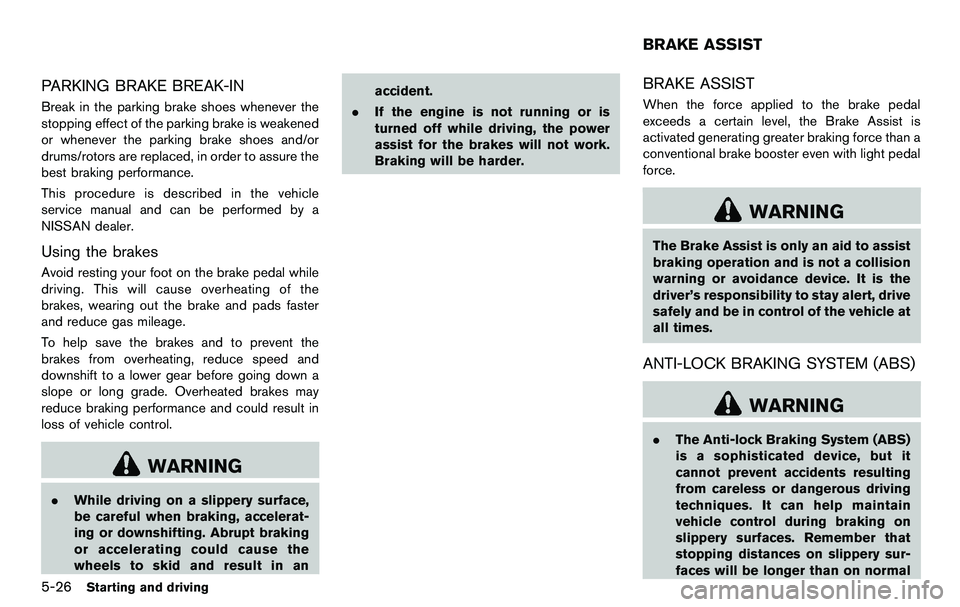 NISSAN 370Z COUPE 2012  Owners Manual 5-26Starting and driving
PARKING BRAKE BREAK-IN
Break in the parking brake shoes whenever the
stopping effect of the parking brake is weakened
or whenever the parking brake shoes and/or
drums/rotors a