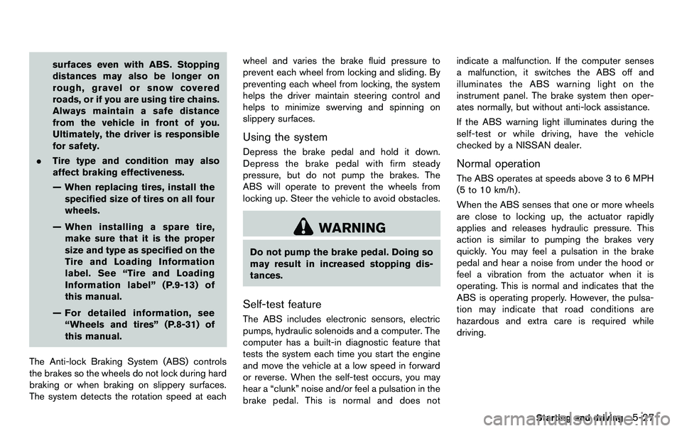 NISSAN 370Z COUPE 2012 Owners Manual surfaces even with ABS. Stopping
distances may also be longer on
rough, gravel or snow covered
roads, or if you are using tire chains.
Always maintain a safe distance
from the vehicle in front of you. NISSAN 370Z COUPE 2012 Owners Manual surfaces even with ABS. Stopping
distances may also be longer on
rough, gravel or snow covered
roads, or if you are using tire chains.
Always maintain a safe distance
from the vehicle in front of you.
