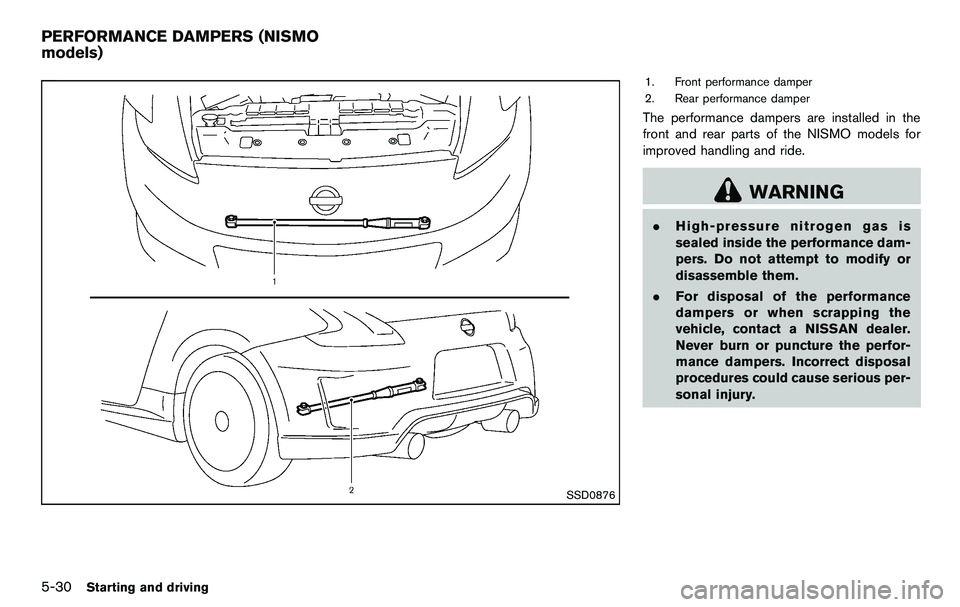 NISSAN 370Z COUPE 2012 Owners Manual 5-30Starting and driving
SSD0876
1. Front performance damper
2. Rear performance damper
The performance dampers are installed in the
front and rear parts of the NISMO models for
improved handling and NISSAN 370Z COUPE 2012 Owners Manual 5-30Starting and driving
SSD0876
1. Front performance damper
2. Rear performance damper
The performance dampers are installed in the
front and rear parts of the NISMO models for
improved handling and