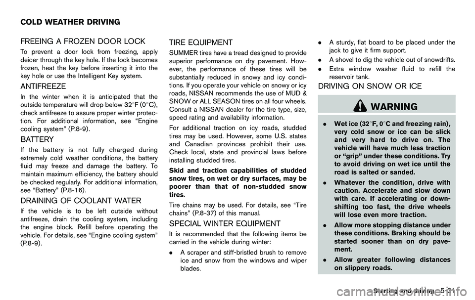 NISSAN 370Z COUPE 2012 Owners Manual FREEING A FROZEN DOOR LOCK
To prevent a door lock from freezing, apply
deicer through the key hole. If the lock becomes
frozen, heat the key before inserting it into the
key hole or use the Intelligen NISSAN 370Z COUPE 2012 Owners Manual FREEING A FROZEN DOOR LOCK
To prevent a door lock from freezing, apply
deicer through the key hole. If the lock becomes
frozen, heat the key before inserting it into the
key hole or use the Intelligen