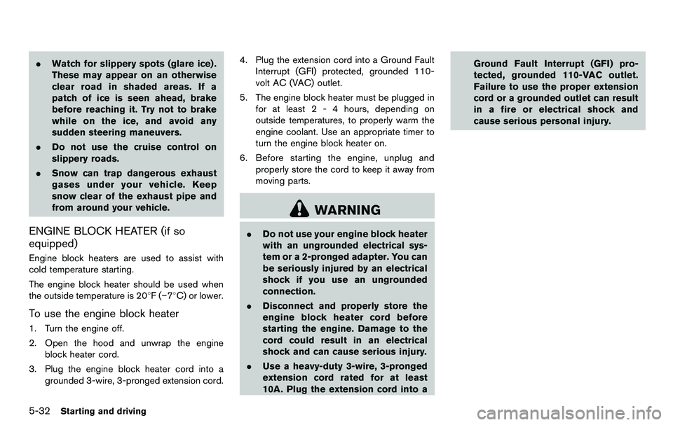 NISSAN 370Z COUPE 2012 Owners Manual 5-32Starting and driving
.Watch for slippery spots (glare ice) .
These may appear on an otherwise
clear road in shaded areas. If a
patch of ice is seen ahead, brake
before reaching it. Try not to brak NISSAN 370Z COUPE 2012 Owners Manual 5-32Starting and driving
.Watch for slippery spots (glare ice) .
These may appear on an otherwise
clear road in shaded areas. If a
patch of ice is seen ahead, brake
before reaching it. Try not to brak