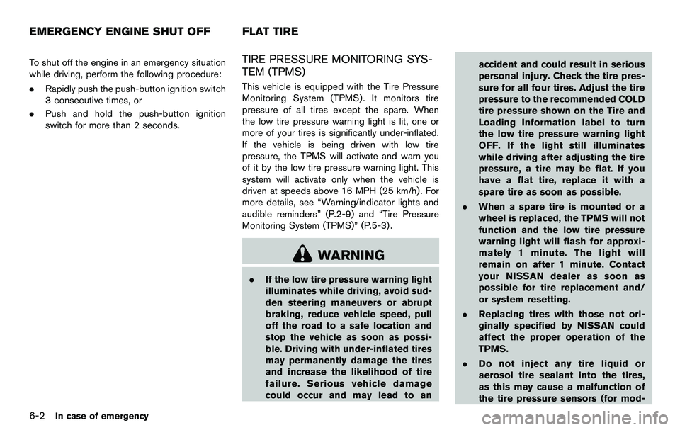 NISSAN 370Z COUPE 2012 Owners Manual 6-2In case of emergency
To shut off the engine in an emergency situation
while driving, perform the following procedure:
.Rapidly push the push-button ignition switch
3 consecutive times, or
. Push an NISSAN 370Z COUPE 2012 Owners Manual 6-2In case of emergency
To shut off the engine in an emergency situation
while driving, perform the following procedure:
.Rapidly push the push-button ignition switch
3 consecutive times, or
. Push an