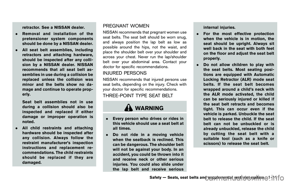 NISSAN 370Z COUPE 2012  Owners Manual retractor. See a NISSAN dealer.
. Removal and installation of the
pretensioner system components
should be done by a NISSAN dealer.
. All seat belt assemblies, including
retractors and attaching hardw