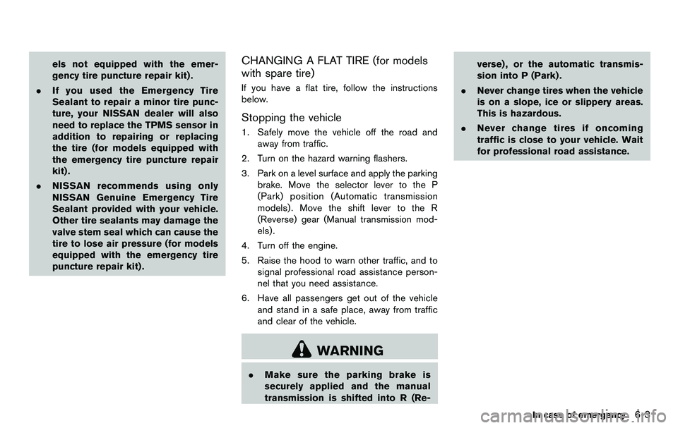 NISSAN 370Z COUPE 2012 Owners Manual els not equipped with the emer-
gency tire puncture repair kit) .
. If you used the Emergency Tire
Sealant to repair a minor tire punc-
ture, your NISSAN dealer will also
need to replace the TPMS sens NISSAN 370Z COUPE 2012 Owners Manual els not equipped with the emer-
gency tire puncture repair kit) .
. If you used the Emergency Tire
Sealant to repair a minor tire punc-
ture, your NISSAN dealer will also
need to replace the TPMS sens