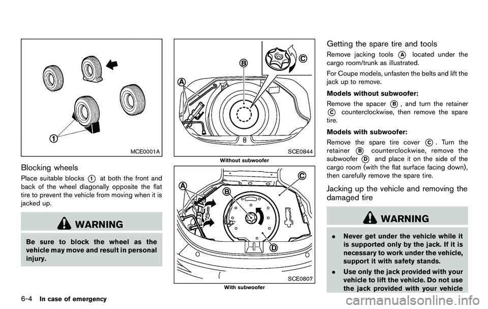 NISSAN 370Z COUPE 2012 Owners Manual 6-4In case of emergency
MCE0001A
Blocking wheels
Place suitable blocks*1at both the front and
back of the wheel diagonally opposite the flat
tire to prevent the vehicle from moving when it is
jacked u NISSAN 370Z COUPE 2012 Owners Manual 6-4In case of emergency
MCE0001A
Blocking wheels
Place suitable blocks*1at both the front and
back of the wheel diagonally opposite the flat
tire to prevent the vehicle from moving when it is
jacked u